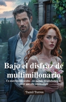 Bajo el disfraz de multimillonario: Un matrimonio oculto , un pasado despiadado y un amor que ella nunca eligió (Spanish Edition) B0F6K8185P Book Cover