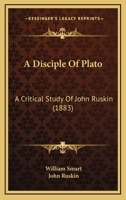 A Disciple of Plato, a Critical Study of J. Ruskin 1147412154 Book Cover