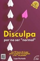 Disculpa por no ser “normal”: Las 10 leyes de Lupe para superar tus limites y los “no puedo” 8412443632 Book Cover