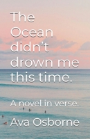 The Ocean didn’t drown me this time.: A novel in verse. B0DR6FZ748 Book Cover