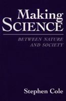 Making Science: Between Nature and Society 0674543475 Book Cover