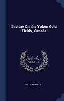 Lecture On the Yukon Gold Fields, Canada 1376633868 Book Cover