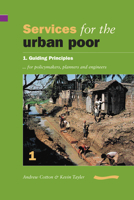 Services for the Urban Poor: Section 1. Guiding Principles for Policymakers, Planners and Engineers 0906055784 Book Cover