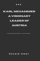 Karl Nehammer A Visionary Leader of Austria: From Military Service to the Chancellery – The Journey of a Statesman B0DSJ8B1RD Book Cover