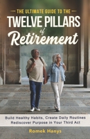 The Ultimate Guide to the Twelve Pillars of Retirement: Build Healthy Habits, Create Daily Routines, Rediscover Purpose in Your Third Act (The Ultimate Guides to Retirement) 1991423047 Book Cover