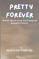 Pretty forever: Beauty tips to keep you young and beautiful forever B0C5YQBQ4G Book Cover