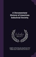 A Documentary History of American Industrial Society 1017348863 Book Cover