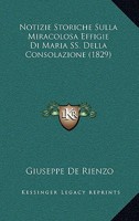 Notizie Storiche Sulla Miracolosa Effigie Di Maria SS. Della Consolazione (1829) 1160213690 Book Cover