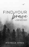 Find Your Brave : It Was Always in You It's Now Time to Find It 1734174145 Book Cover