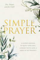 Simple Prayer: A Guided Journal to Quiet Your Soul, Connect with God, and Abide in His Presence 0768475074 Book Cover