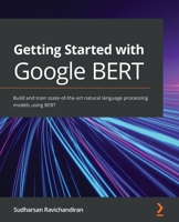 Getting Started with Google BERT: Build and train state-of-the-art natural language processing models using BERT 1838821597 Book Cover