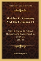 Sketches Of Germany And The Germans V1: With A Glance At Poland, Hungary, And Switzerland In 1834-36 1164684930 Book Cover