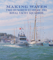 Making Waves: Two Hundred Years of the Royal Yacht Squadron 1910787353 Book Cover