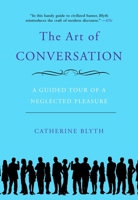 The Art of Conversation: A Guided Tour of a Neglected Pleasure 1592404197 Book Cover