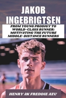 JAKOB INGEBRIGTSEN: From Young Prodigy to World-Class Runner: Motivating the Future Middle-Distance Runners B0DR8Y2DX5 Book Cover