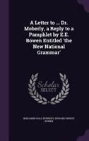 A Letter to ... Dr. Moberly, a Reply to a Pamphlet by E.E. Bowen Entitled 'the New National Grammar' 1374101532 Book Cover