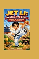 JET LI: MARTIAL ARTS HERO: An Inspiring True Story About Courage, Discipline, and Big Dreams B0GW14CB4X Book Cover