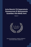 Acta Henrici Vii Imperatoris Romanorum Et Monumenta Quaedam Alia Medii Aevi; Volume 1 1377006727 Book Cover