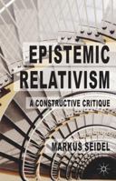 Epistemic Relativism: A Constructive Critique 1349478067 Book Cover