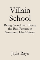 Villain School: Being Good with Being the Bad Person in Someone Else’s Story B0G5K74PL1 Book Cover