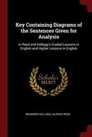 A Key Containing Diagrams Of The Sentences Given For Analysis: In Reed And Kellogg's Graded Lessons In English, And Higher Lessons In English 1015663583 Book Cover
