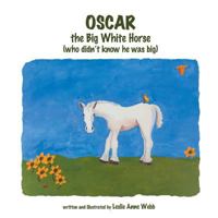 Oscar: The Big White Horse (Who Didn't Know He Was Big) 1457528312 Book Cover