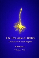 The Two Scales of Reality - UK Edition: Local Regimes and Non-Local Regimes (Series: T-Reality – Philosophy of Mind and Neurophilosophy) B0GSN9NDLY Book Cover