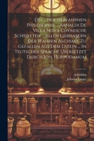 Des ... Hocherfahrnen Philosophie ... Arnaldi De Villa Nova Chymische Schrifften ... Allen Liebhabern Der Wahren Alchimie Zu Gefallen Aus Dem Latein ... Sprache Übersetzet Durch Joh. Hoppodamum 1022317415 Book Cover