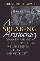 A Speaking Aristocracy: Transforming Public Discourse in Eighteenth-Century Connecticut 0807847720 Book Cover