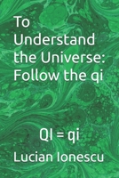 To Understand the Universe: Follow the qi: Where Quantum Information, Biofields and TCM meet B0FHL1KY97 Book Cover