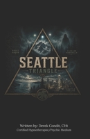 Seattle Triangle: Strange Lights, Haunted Streets, and Unsolved Stories from Puget Sound to the Cascades B0HDL7SM57 Book Cover