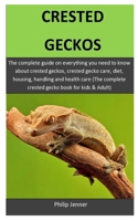 Crested Geckos: The complete guide on everything you need to know about crested geckos, crested gecko care, diet, housing, handling and health care (The complete crested gecko book for kids & Adult) 170005659X Book Cover