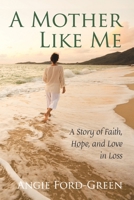 A Mother Like Me - A Story of Faith, Hope, and Love in Loss B0CL6HRCWM Book Cover