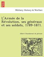L'Arma(c)E de La Ra(c)Volution 1789-1871: Ses Ga(c)Na(c)Raux Et Ses Soldats 2013263988 Book Cover