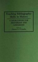 Teaching Bibliographic Skills in History: A Sourcebook for Historians and Librarians 0313252661 Book Cover