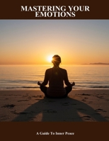 Mastering Your Emotions: A Guide To Inner Peace B0FHGTJ8DN Book Cover