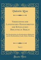 Verzeichniss Der Lateinischen Handschriften Der K�niglichen Bibliotek Zu Berlin, Vol. 2: Die Handschriften Der Kurf�rstlichen Bibliothek Und Der Kurf�rstlichen Lande, Dritte Abteilung (Classic Reprint 0666364931 Book Cover