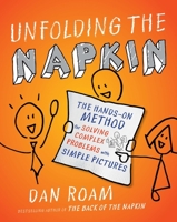Unfolding the Napkin: The Hands-On Method for Solving Complex Problems with Simple Pictures 1591843197 Book Cover