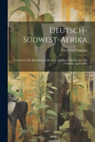 Deutsch-S�dwest-Afrika: Geschichte Der Kolonisation Bis Zum Ausbruch Des Krieges Mit Witbooi, April 1893 1022674218 Book Cover