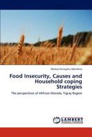 Food Insecurity, Causes and Household coping Strategies: The perspectives of Ahfrom Woreda, Tigray Region 3848431238 Book Cover