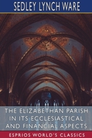 The Elizabethan Parish in its Ecclesiastical and Financial Aspects 1021955736 Book Cover