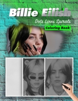 Billie Eilish Dots Lines Spirals Coloring Book: New Kind Of Stress Relief Coloring Book For Kids And Adults B093RPHWLP Book Cover
