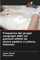 Frequenza dei gruppi sanguigni ABO nei pazienti affetti da ulcera peptica a Lahore, Pakistan (Italian Edition) 6209868681 Book Cover