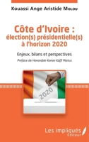 Côte d'Ivoire : élection(s) présidentielle(s) à l'horizon 2020: Enjeux, bilans et perspectives Préface de Honorable Konan Koffi Marius (French Edition) 2343149771 Book Cover