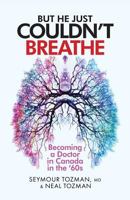 But He Just Couldn't Breathe: Becoming a Doctor in Canada in the '60s 0692889019 Book Cover