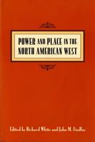 Power and Place in the North American West (Emil and Kathleen Sick Lecture-Book Series in Western History and Biography) 0295977736 Book Cover
