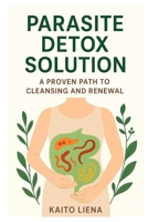 Parasite Detox Solution: A Proven Path to Cleansing and Renewal B0FQCTFKY4 Book Cover