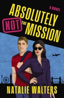 Absolutely Not the Mission: A low-spice, thrilling spy romance 1400354552 Book Cover