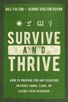 Survive and Thrive: How to Prepare for Any Disaster Without Ammo, Camo, or Eating Your Neighbor 1400334233 Book Cover