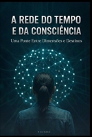 A Rede do Tempo e da Consciência: Uma Ponte Entre Dimensões e Destino (Portuguese Edition) B0DQXKWPQX Book Cover